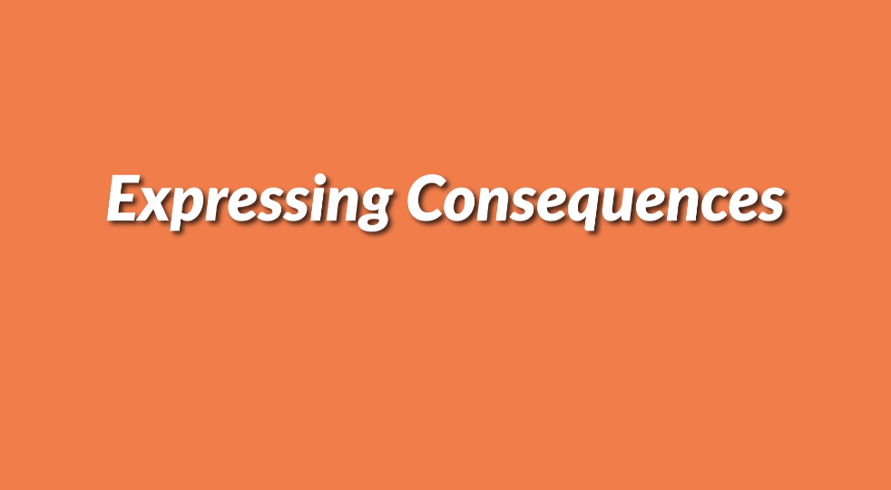Expressing Consequence or Cause and Effect